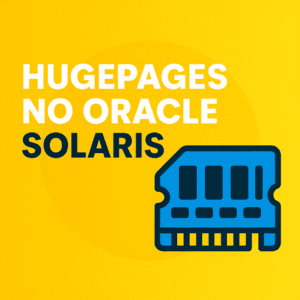 Configuração de HugePages no Oracle Database em Solaris passo a passo com uso de SGA e DISM